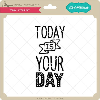 Today is Your Day SVG Lori Whitlock 