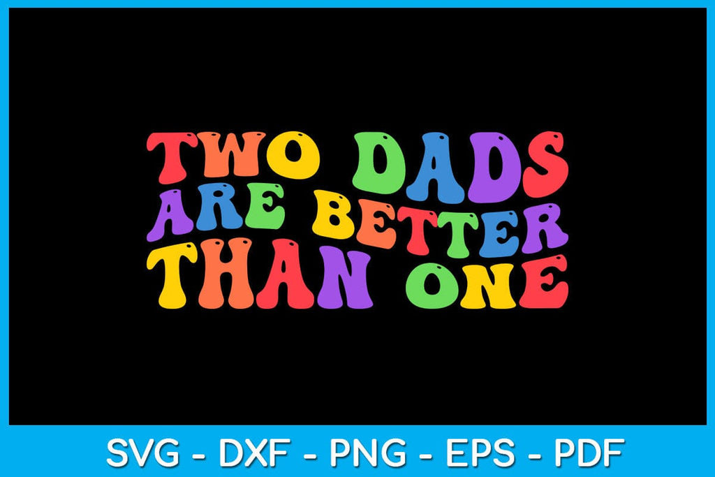 Two Dads Are Better Than One Pride Month SVG PNG PDF Cut File - So Fontsy