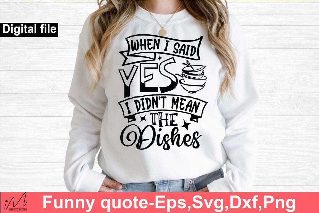 When i said yes I didn't mean the dishes svg, Funny t shirt svg