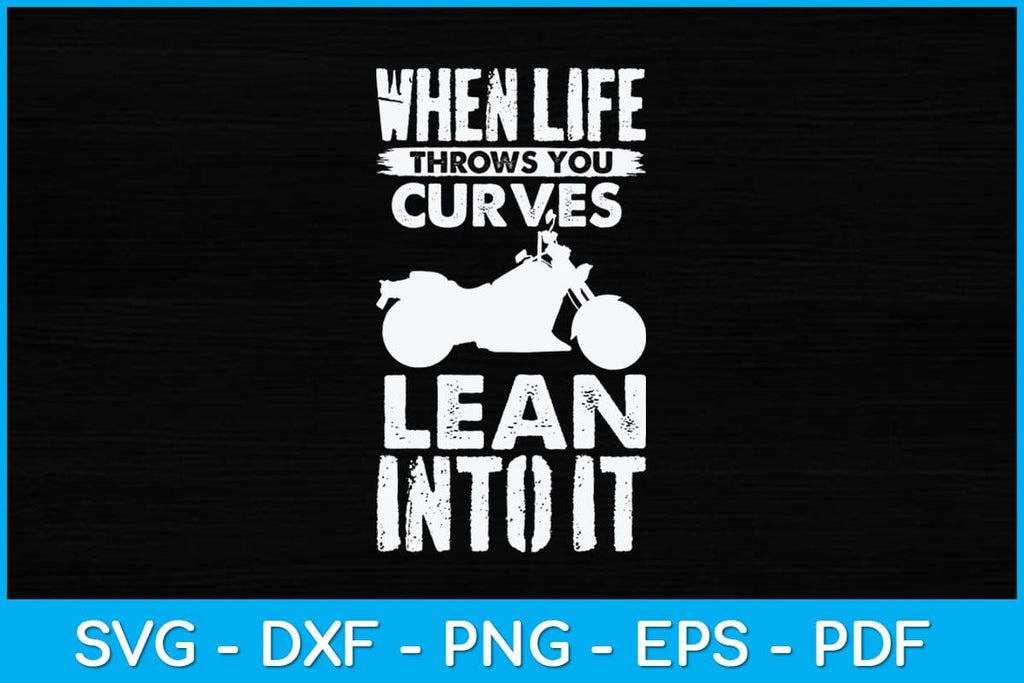 When Life Throws You Curves Lean Into It Motorcycle Svg Design So Fontsy