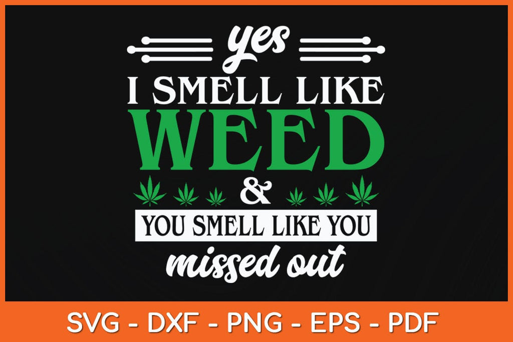 yes-i-smell-like-weed-you-smell-like-you-missed-out-svg-cutting-file