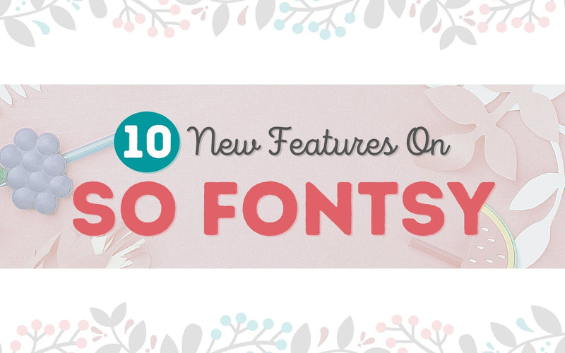 10 New Features on So Fontsy
