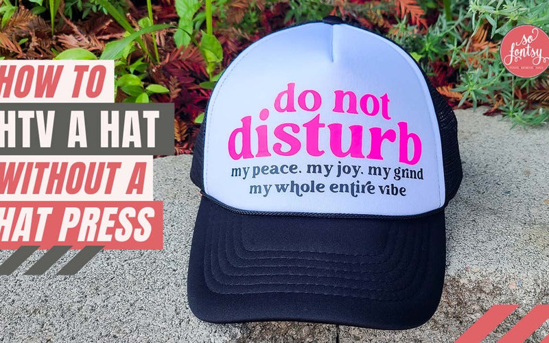 How to HTV a Hat without a Hat Press