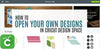 How to Open Your Own Design in Design Space to Cut with Cricut