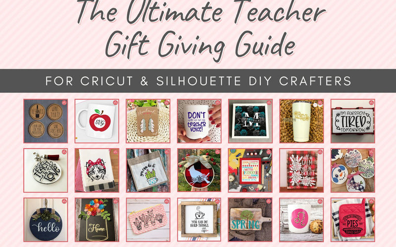 The Ultimate Teacher Gift Giving Guide for Cricut & Silhouette Crafters