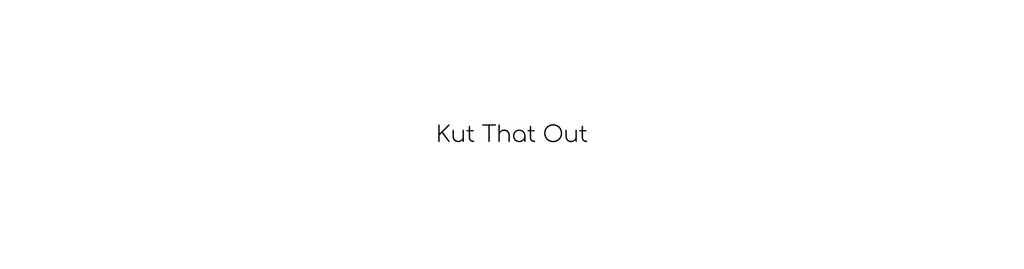Kut That Out