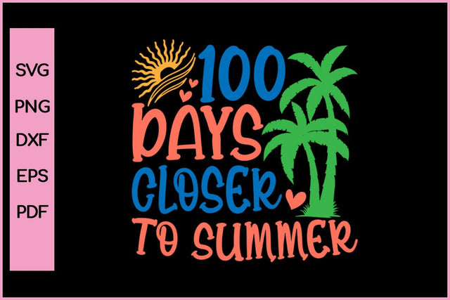 100 Days Closer To Summer SVG CUT FILE 100 Days School SVG PNG T-shirt Design SVG SVG Print File 