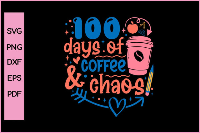100 Days of Coffee & Chaos SVG 100 Days School SVG PNG T-shirt Design SVG SVG Print File 