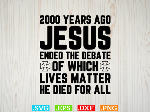 2000 Years Ago Jesus Ended The Debate of Which Lives Matter SVG SVG Creativeart88 