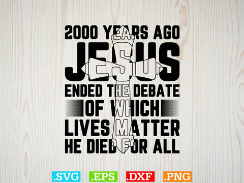 2000 Years Ago Jesus Ended The Debate of Which Lives Matter SVG SVG Creativeart88 