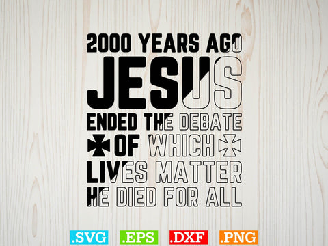 2000 Years Ago Jesus Ended The Debate of Which Lives Matter SVG SVG Creativeart88 