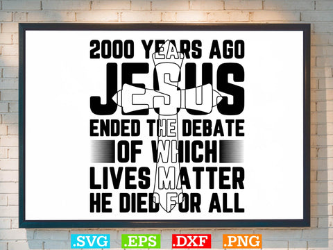 2000 Years Ago Jesus Ended The Debate of Which Lives Matter SVG SVG Creativeart88 