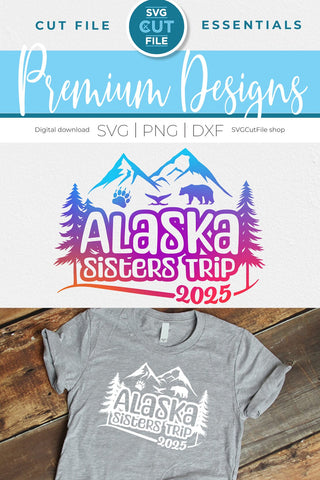 2025 Alaska Sisters' Trip svg - Alaska SVG vacation or Trip Design SVG SVG Cut File 