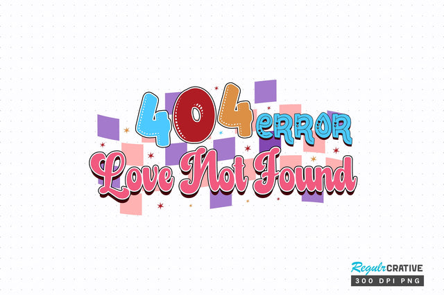 404 error love not found PNG Design Sublimation Regulrcrative 