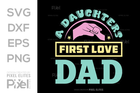 A Daughters First Love Dad SVG Gift For Dad Tshirt Bundle Fathers Day Quote Design, PET 00468 SVG ETC Craft 