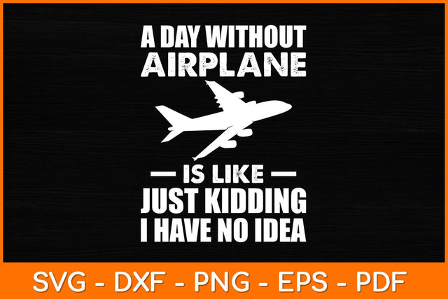 A Day Without Airplane Is Like Just Kidding Svg Design SVG artprintfile 