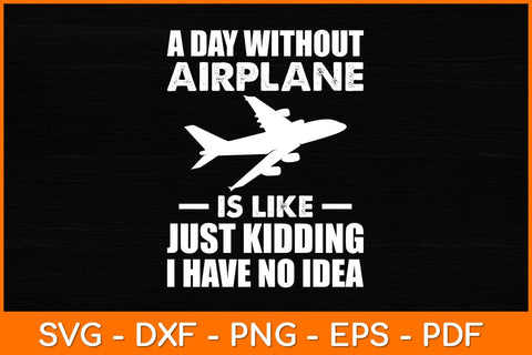 A Day Without Airplane Is Like Just Kidding Svg Design SVG artprintfile 