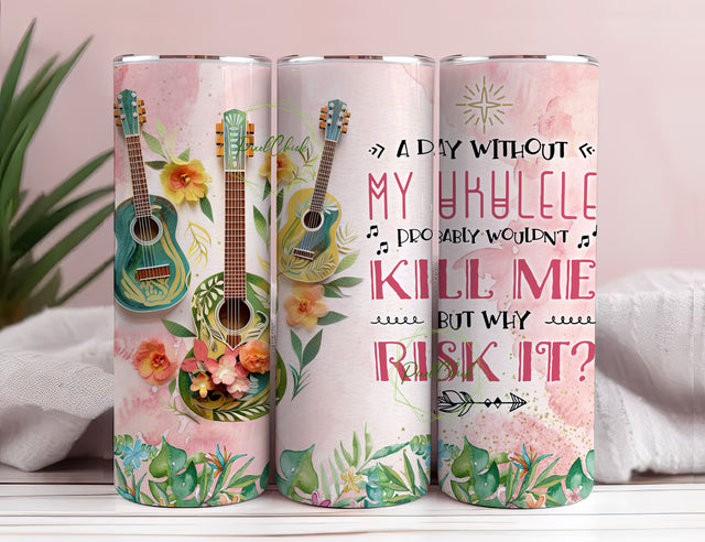 A Day Without My Ukulele Probably Wouldn't Kill Me But Why Risk It 20 oz Tumbler Wrap, Digital Download PNG, Sublimination Design Sublimation PixelChick 