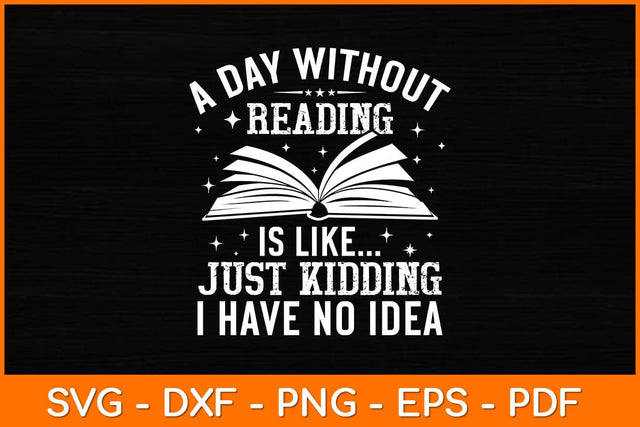 A Day Without Reading Is Like Just Kidding Svg File SVG artprintfile 