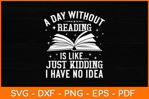 A Day Without Reading Is Like Just Kidding Svg File SVG artprintfile 