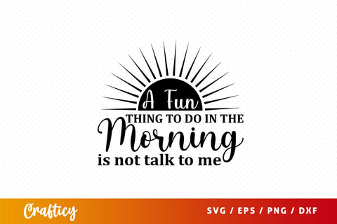 a fun thing to do in the morning is not talk to me Svg Design SVG Designangry 