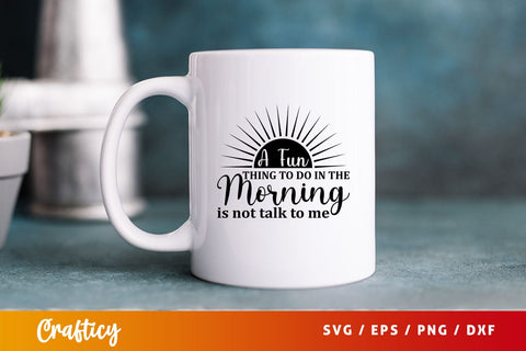 a fun thing to do in the morning is not talk to me Svg Design SVG Designangry 