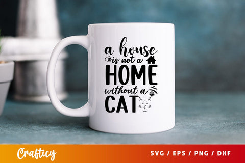 A house is not a home with out a cat SVG Design SVG Designangry 