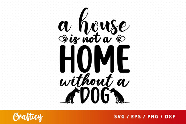 A house is not a home with out a dog SVG Design SVG Designangry 