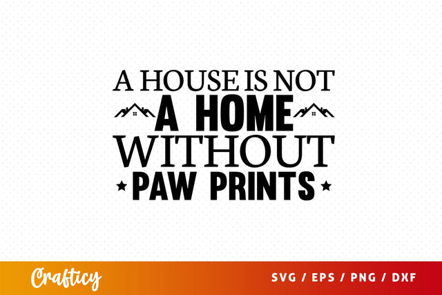 A house is not a home without paw prints Svg Design SVG Designangry 