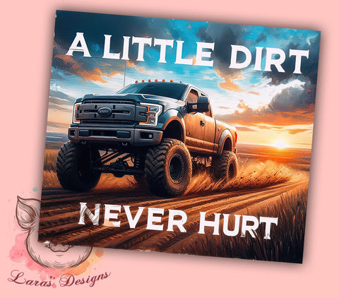 A Little Dirt Never Hurt 20oz Tumbler Png, Straight & Tapered Tumbler Png, Mud Truck Tumbler Png, Digital Download PNG Sublimation Lara' s Designs 
