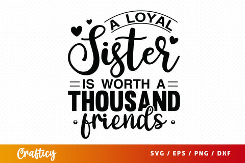A loyal sister is worth a thousand friends svg Design SVG Designangry 