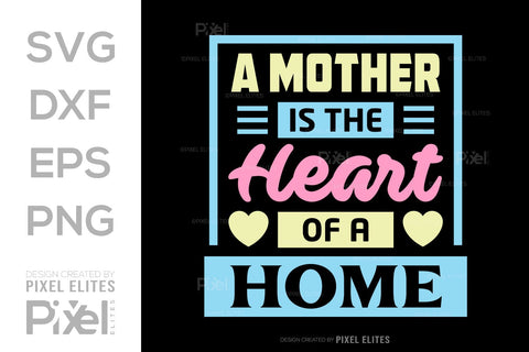 A Mother Is The Heart Of A Home SVG Mother's Day Gift Mom Lover Tshirt Bundle Mother's Day Quote Design, PET 00182 SVG ETC Craft 