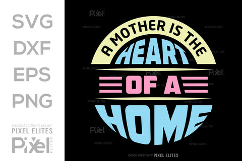 A Mother Is The Heart Of A Home SVG Mother's Day Gift Mom Lover Tshirt Bundle Mother's Day Quote Design, PET 00182 SVG ETC Craft 