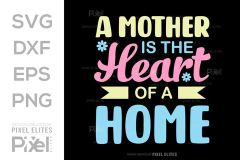 A Mother Is The Heart Of A Home SVG Mother's Day Gift Mom Lover Tshirt Bundle Mother's Day Quote Design, PET 00182 SVG ETC Craft 