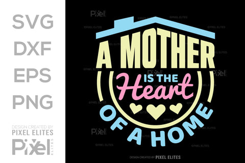 A Mother Is The Heart Of A Home SVG Mother's Day Gift Mom Lover Tshirt Bundle Mother's Day Quote Design, PET 00182 SVG ETC Craft 