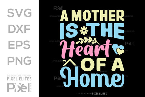 A Mother Is The Heart Of A Home SVG Mother's Day Gift Mom Lover Tshirt Bundle Mother's Day Quote Design, PET 00182 SVG ETC Craft 