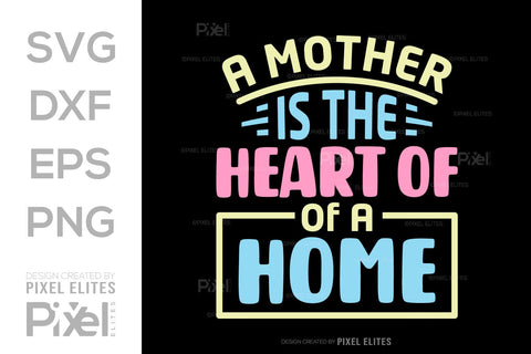 A Mother Is The Heart Of A Home SVG Mother's Day Gift Mom Lover Tshirt Bundle Mother's Day Quote Design, PET 00182 SVG ETC Craft 
