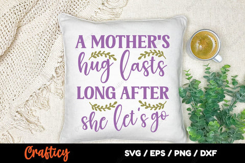A mothers hug lasts long after she lets go SVG Design SVG Designangry 