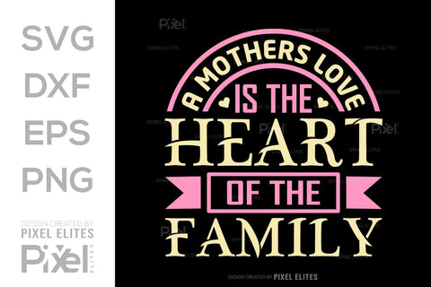 A Mothers Love Is the Heart Of The Family SVG Mother's Day Gift Mom Lover Tshirt Bundle Mother's Day Quote Design, PET 00171 SVG ETC Craft 