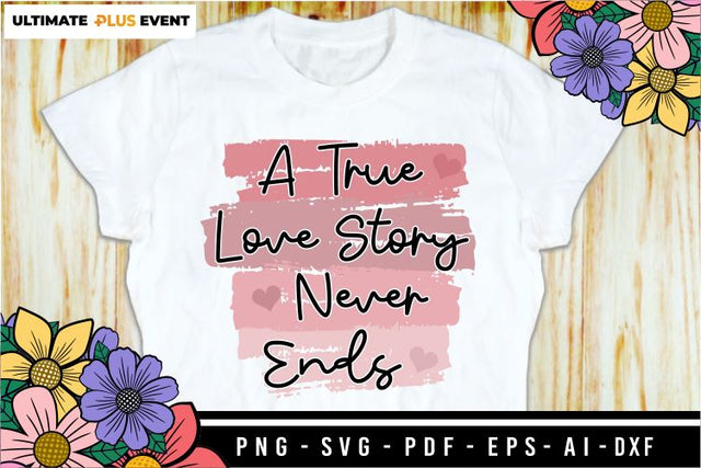 A True Love Story Never Ends, Valentines Day T Shirt Design, Love Quotes SVG, Wedding Quote Sign Sublimation SVG D2PUTRI Designs 