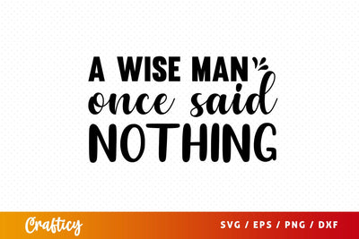 A wise man once said nothing SVG Design SVG Designangry 