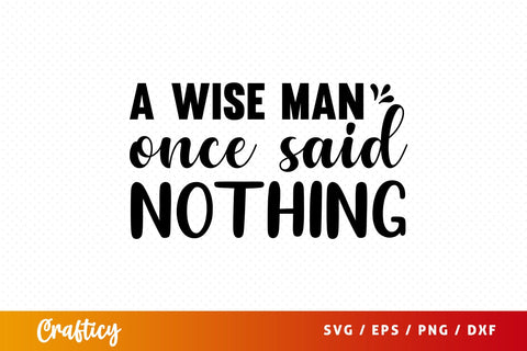 A wise man once said nothing SVG Design SVG Designangry 