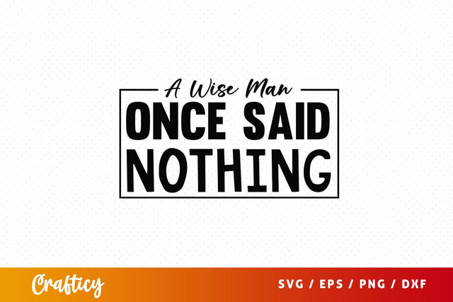 A wise man once said nothing SVG Design SVG Designangry 