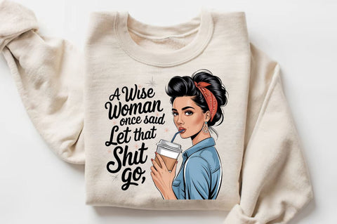 A wise woman once said let that shit go Sublimation Design Sublimation Regulrcrative 