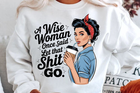 A wise woman once said let that shit go Sublimation Design Sublimation Regulrcrative 