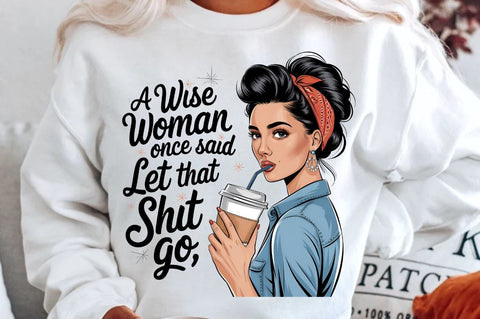 A wise woman once said let that shit go Sublimation Design Sublimation Regulrcrative 