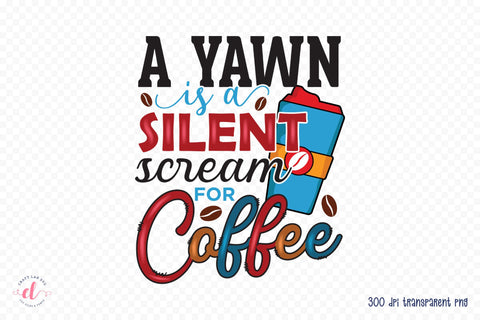 A Yawn is a Silent Scream for Coffee PNG Sublimation Sublimation CraftLabSVG 