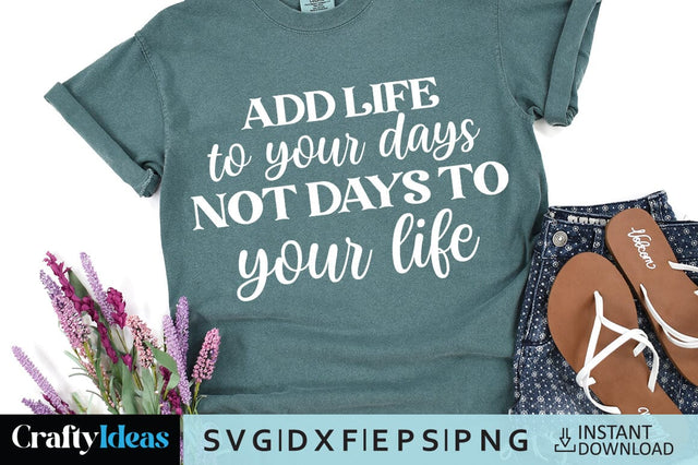 Add life to your days not days to your life SVG Crafty Ideas 