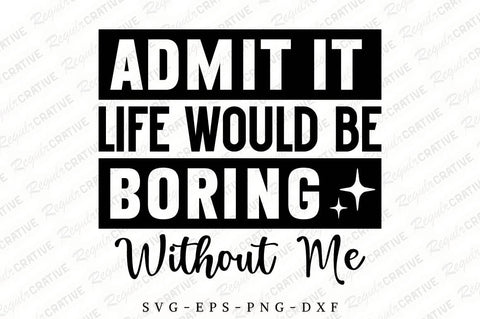 Admit It Life Would Be Boring SVG Design SVG Regulrcrative 
