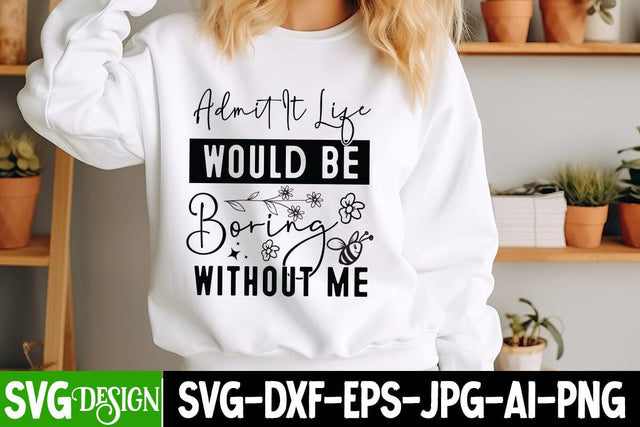 Admit It Life Would Be Boring Without Me Sarcastic Cut Files,Funny SVG bundle, sarcastic quotes svg SVG BlackCatsMedia 